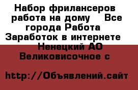 Набор фрилансеров (работа на дому) - Все города Работа » Заработок в интернете   . Ненецкий АО,Великовисочное с.
